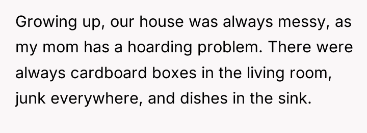 Growing up, our house was always messy, as my mom...