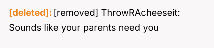 [deleted] [removed] ThrowRAcheeseit: Sounds like your parents need you