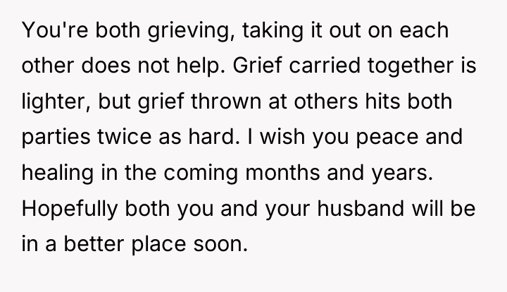You're both grieving, taking it out on each other does...