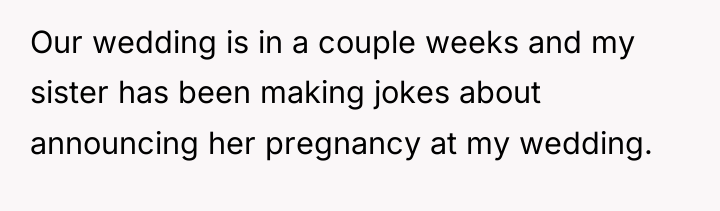 Our wedding is in a couple weeks and my sister...