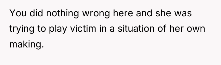 You did nothing wrong here and she was trying to...