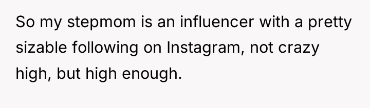 So my stepmom is an influencer with a pretty sizable...