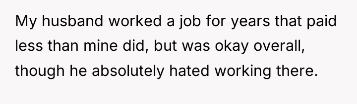 My husband worked a job for years that paid less...