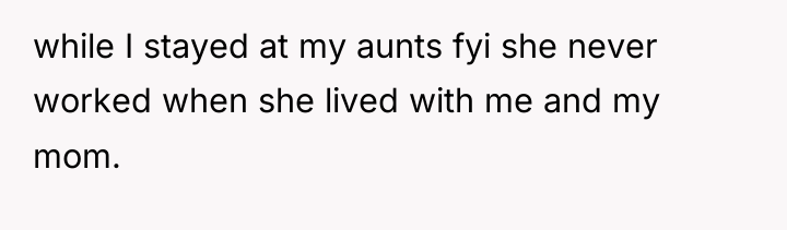 while I stayed at my aunts fyi she never worked...