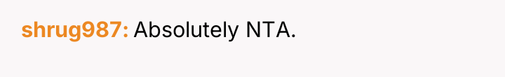 shrug987 Absolutely NTA.
