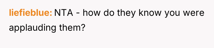 liefieblue NTA - how do they know you were applauding...
