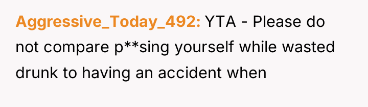 Aggressive_Today_492 YTA - Please do not compare p**sing yourself while...