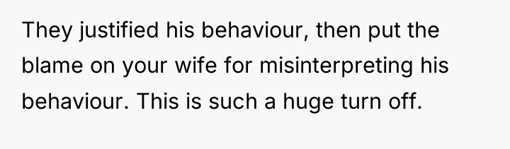 They justified his behaviour, then put the blame on your...