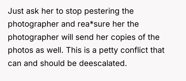 Just ask her to stop pestering the photographer and rea*sure...
