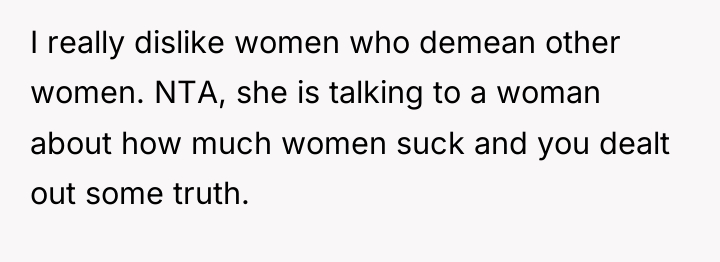 I really dislike women who demean other women. NTA, she...