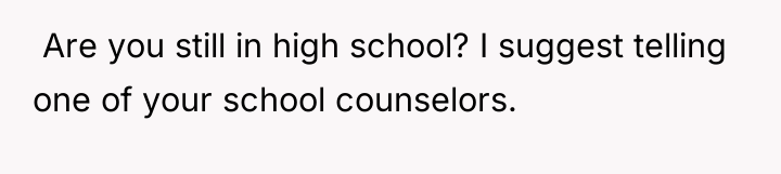  Are you still in high school? I suggest telling...