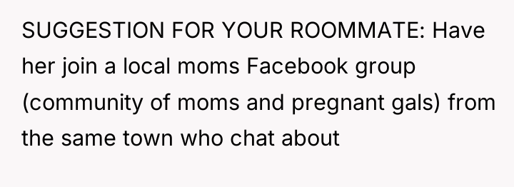 SUGGESTION FOR YOUR ROOMMATE: Have her join a local moms...