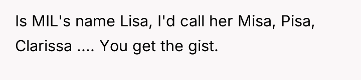 Is MIL's name Lisa, I'd call her Misa, Pisa, Clarissa...