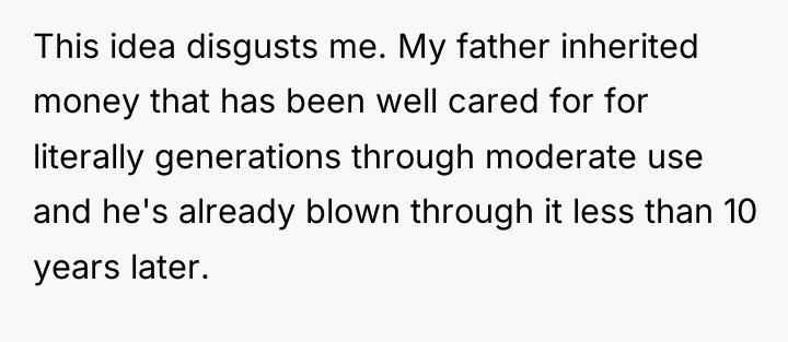 This idea disgusts me. My father inherited money that has...