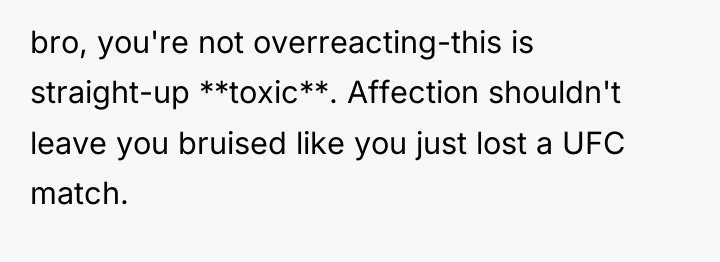 bro, you're not overreacting-this is straight-up **toxic**. Affection shouldn't leave...
