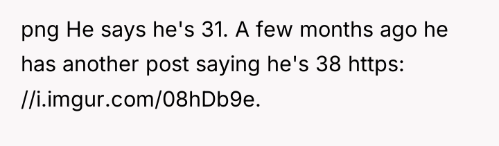 png He says he's 31. A few months ago he...