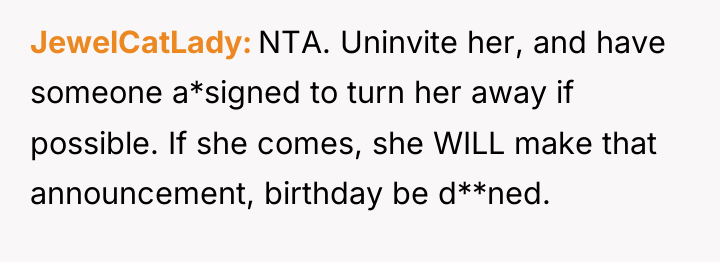 JewelCatLady NTA. Uninvite her, and have someone a*signed to turn...
