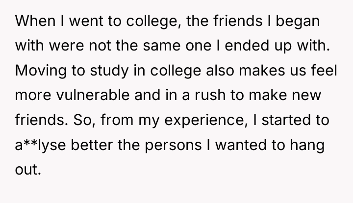 When I went to college, the friends I began with...