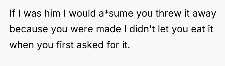 If I was him I would a*sume you threw it...