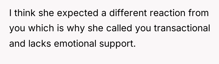 I think she expected a different reaction from you which...
