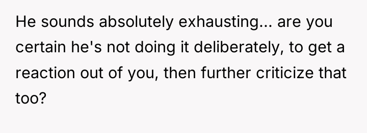 He sounds absolutely exhausting... are you certain he's not doing...