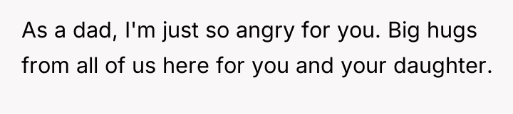 As a dad, I'm just so angry for you. Big...