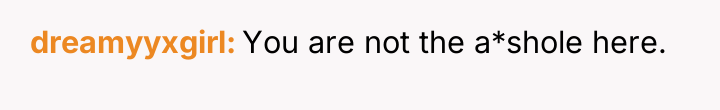dreamyyxgirl You are not the a*shole here.