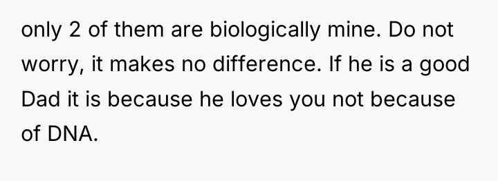 only 2 of them are biologically mine. Do not worry,...