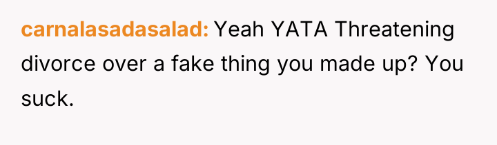 carnalasadasalad Yeah YATA Threatening divorce over a fake thing you...