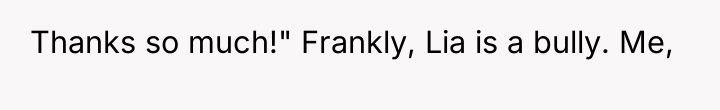 Thanks so much!" Frankly, Lia is a bully. Me,