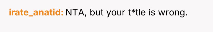 irate_anatid NTA, but your t*tle is wrong.