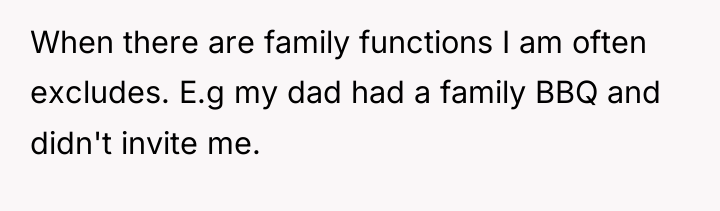 When there are family functions I am often excludes. E.g...
