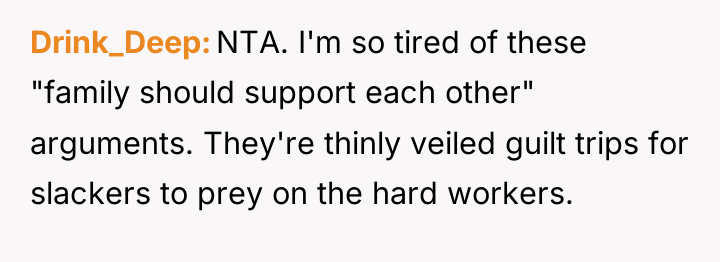 Drink_Deep NTA. I'm so tired of these "family should support...