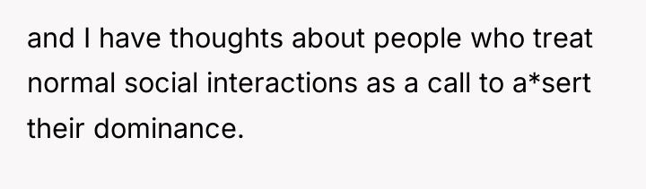 and I have thoughts about people who treat normal social...