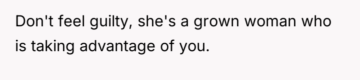 Don't feel guilty, she's a grown woman who is taking...