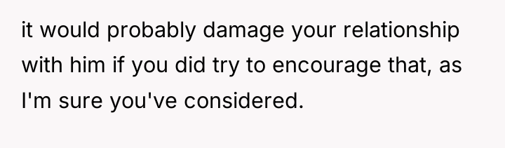 it would probably damage your relationship with him if you...