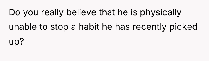 Do you really believe that he is physically unable to...