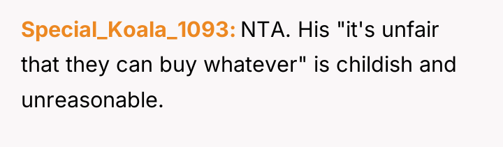 Special_Koala_1093 NTA. His "it's unfair that they can buy whatever"...