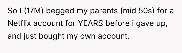 So I (17M) begged my parents (mid 50s) for a...