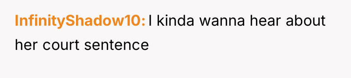 InfinityShadow10 I kinda wanna hear about her court sentence