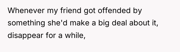 Whenever my friend got offended by something she'd make a...