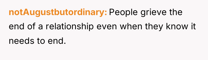 notAugustbutordinary People grieve the end of a relationship even when...
