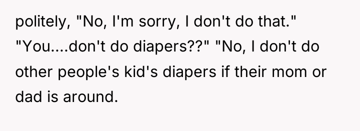 politely, "No, I'm sorry, I don't do that." "You....don't do...