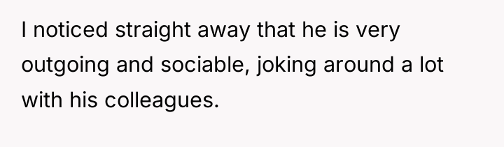 I noticed straight away that he is very outgoing and...