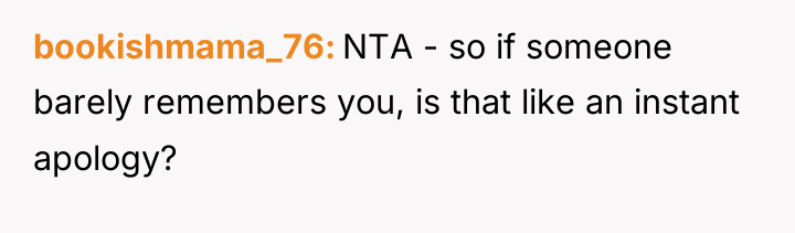 bookishmama_76 NTA - so if someone barely remembers you, is...
