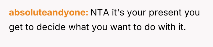 absoluteandyone NTA it's your present you get to decide what...