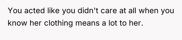 You acted like you didn't care at all when you...
