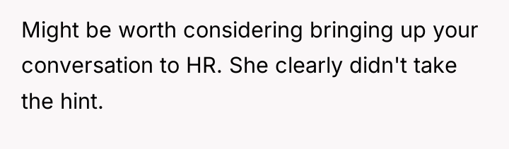 Might be worth considering bringing up your conversation to HR....