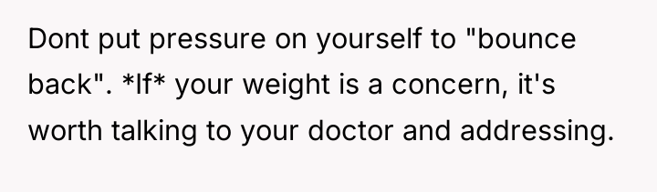 Dont put pressure on yourself to "bounce back". *If* your...