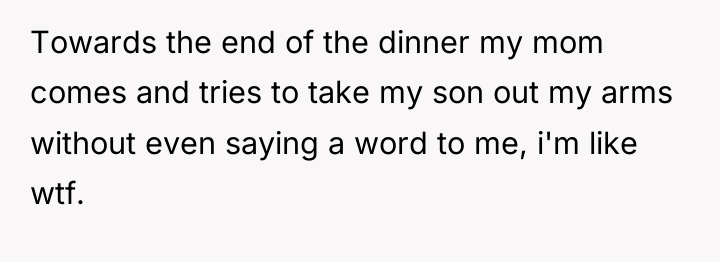 Towards the end of the dinner my mom comes and...